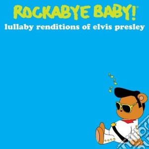 Rockabye Baby!: Lullaby Renditions Of Elvis Presley / Various cd musicale di Rockabye Baby