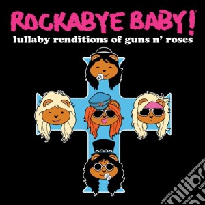 Rockabye Baby!: Lullaby Renditions Of Guns N' Roses / Various cd musicale di Rockabye Baby