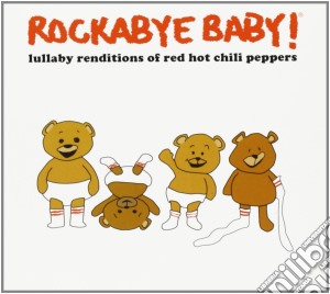 Rockabye Baby!: Lullaby Renditions Of Red Hot Chili Peppers cd musicale di Rockabye Baby!