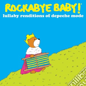 Rockabye Baby!: Lullaby Renditions Of Depeche Mode cd musicale di Rockabye Baby!