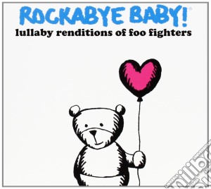 Rockabye Baby!: Lullaby Renditions Of Foo Fighters / Various cd musicale di Rockabye Baby