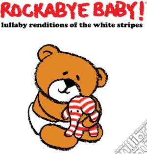 Rockabye Baby!: Lullaby Renditions Of The White Stripes / Various cd musicale di Rockabye Baby