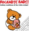Rockabye Baby!: Lullaby Renditions Of The White Stripes / Various cd