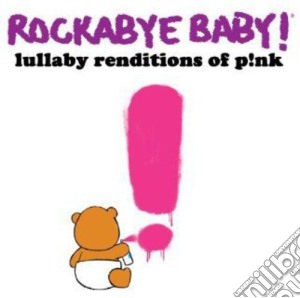 Rockabye Baby!: Lullaby Renditions Of Pink / Various cd musicale di Rockabye Baby