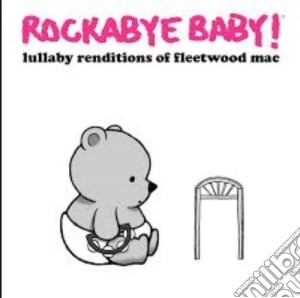 Rockabye Baby!: Lullaby Renditions Of Fleetwood Mac / Various cd musicale di Rockabye Baby