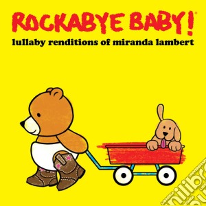 Rockabye Baby! - Lullaby Renditions Of Miranda Lambert cd musicale