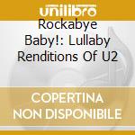 Rockabye Baby!: Lullaby Renditions Of U2 cd musicale di Rockabye Baby