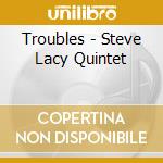 Troubles - Steve Lacy Quintet cd musicale di Steve lacy quintet