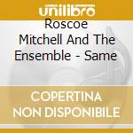 Roscoe Mitchell And The Ensemble - Same cd musicale di Roscoe mitchell and