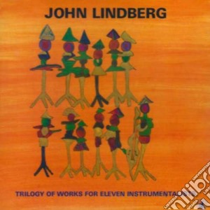 John Lindberg - Trilogy Of Works For Eleven Instrumentalists cd musicale di John Lindberg