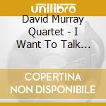 David Murray Quartet - I Want To Talk About You cd