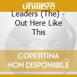 Leaders (The) - Out Here Like This cd