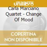 Carla Marciano Quartet - Change Of Mood cd musicale di Marciano carla 4tet