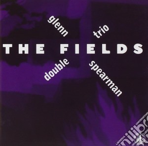 Glenn Spearman Double Trio - The Fields cd musicale di Glenn spearman doubl