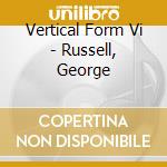 Vertical Form Vi - Russell, George cd musicale di Vertical Form Vi