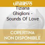 Tiziana Ghiglioni - Sounds Of Love cd