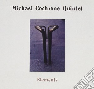 Michael Cochrane Quintet - Elements cd musicale di Michael Cochrane Quintet