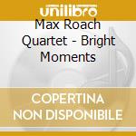 Max Roach Quartet - Bright Moments cd musicale di Max roach double qua