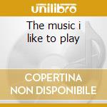 The music i like to play cd musicale di Tete Montoliu