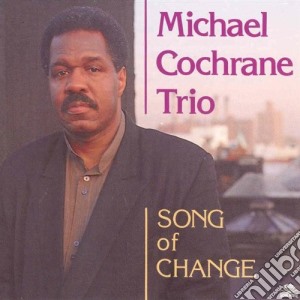 Michael Cochrane Trio - Song Of Change cd musicale di Michael cochrane tri