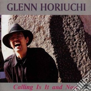 Glenn Horiuchi - Calling Is It And Now cd musicale di Glenn Horiuchi