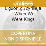 Liguori,g./cyrille,a - When We Were Kings cd musicale di Liguori,g./cyrille,a