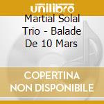 Martial Solal Trio - Balade De 10 Mars cd musicale di Martial solal trio