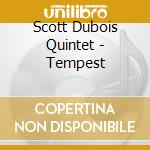Scott Dubois Quintet - Tempest cd musicale di Dubois scott quintet