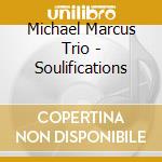 Michael Marcus Trio - Soulifications cd musicale di Marcus michael trio