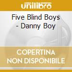 Five Blind Boys - Danny Boy cd musicale di Five Blind Boys