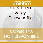 Jim & Friends Valley - Dinosaur Ride cd