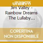 Jim Valley - Rainbow Dreams The Lullaby Collection cd