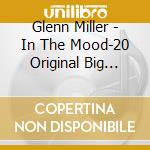 Glenn Miller - In The Mood-20 Original Big Band Hits cd musicale di Glenn Miller