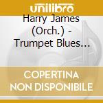 Harry James (Orch.) - Trumpet Blues (20 Tracks) cd musicale di Harry James (Orch.)