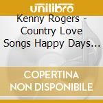 Kenny Rogers - Country Love Songs Happy Days Are Here A cd