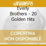 Everly Brothers - 20 Golden Hits cd musicale di Everly Brothers