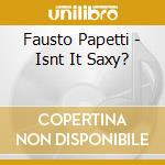 Fausto Papetti - Isnt It Saxy? cd musicale di Fausto Papetti