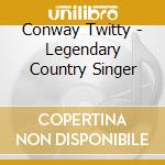 Conway Twitty - Legendary Country Singer cd