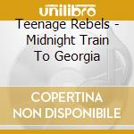 Teenage Rebels - Midnight Train To Georgia cd musicale di Teenage Rebels
