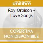 Roy Orbison - Love Songs cd musicale di Roy Orbison