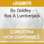 Bo Diddley - Bos A Lumberjack cd musicale di Bo Diddley