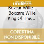 Boxcar Willie - Boxcare Willie King Of The Road cd