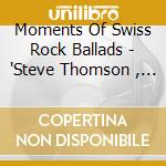 Moments Of Swiss Rock Ballads - 'Steve Thomson , China , Rams , Sauterelles , Sandra Goldner , Polo Hofer , Christoph Hens' cd