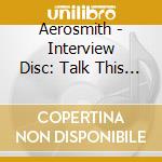 Aerosmith - Interview Disc: Talk This Way cd musicale di Aerosmith
