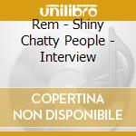 Rem - Shiny Chatty People - Interview cd