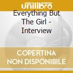 Everything But The Girl - Interview cd musicale di Everything But The Girl