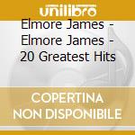 Elmore James - Elmore James - 20 Greatest Hits cd