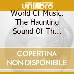 World Of Music. The Haunting Sound Of Th - World Of Music. The Haunting Sound Of Th cd musicale di World Of Music. The Haunting Sound Of Th