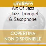 Art Of Jazz - Jazz Trumpet & Saxophone cd musicale di Art Of Jazz