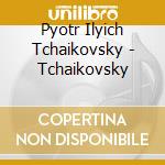 Pyotr Ilyich Tchaikovsky - Tchaikovsky cd musicale di Pyotr Ilyich Tchaikovsky